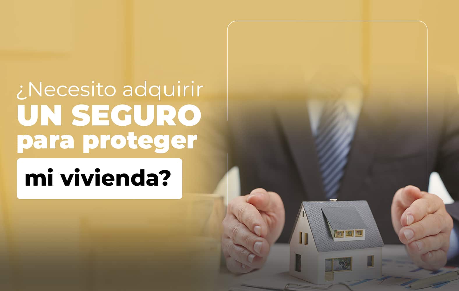 Adquiere un seguro para proteger tu vivienda